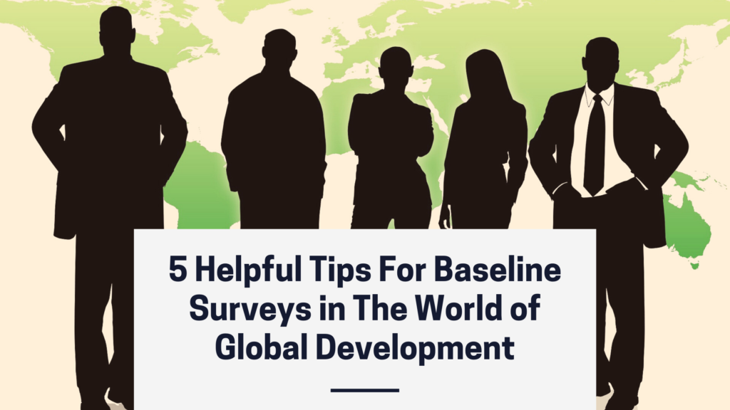 5 Helpful Tips for Baseline Surveys in The World of Global Development