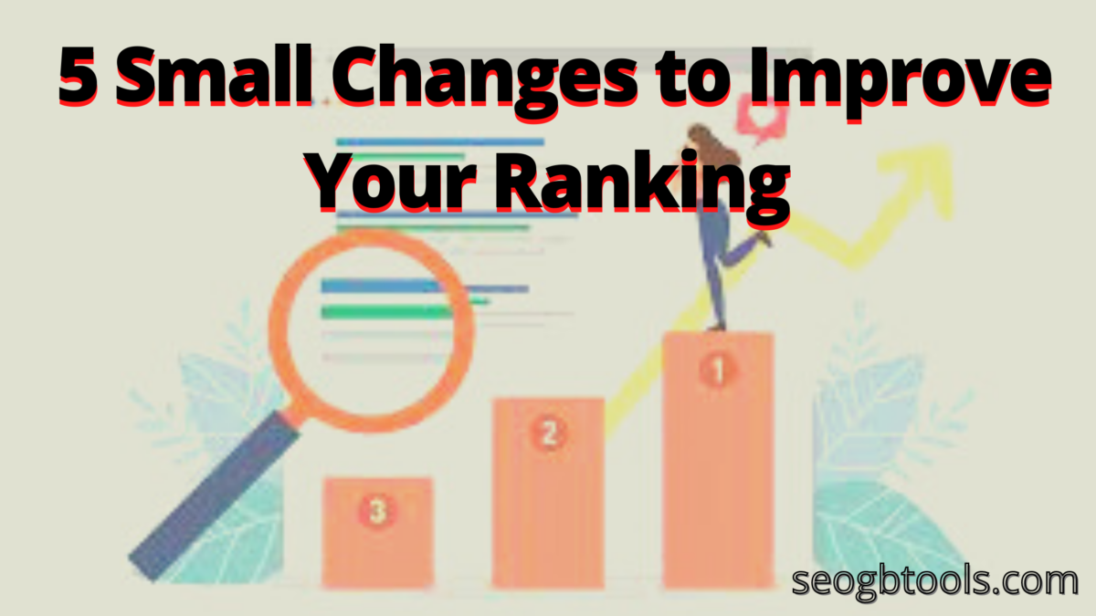 5 Small Changes to Improve Your Ranking and Your Business as a Whole