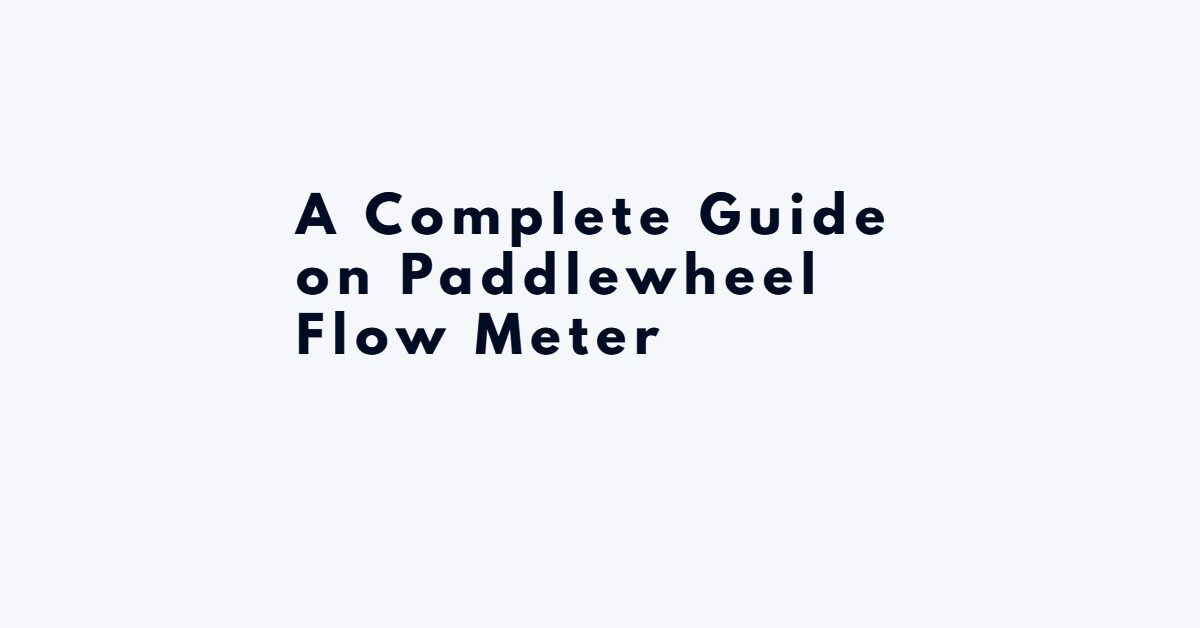 A Complete Guide on Paddlewheel Flow Meter