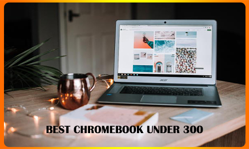 Best Chromebook Under 300