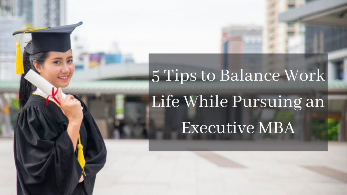 5 Tips to Balance Work Life While Pursuing an Executive MBA