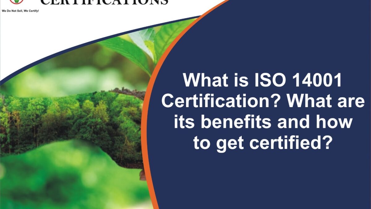 WHAT IS ISO 14001 CERTIFICATION? WHAT ARE ITS BENEFITS AND HOW TO GET CERTIFIED?