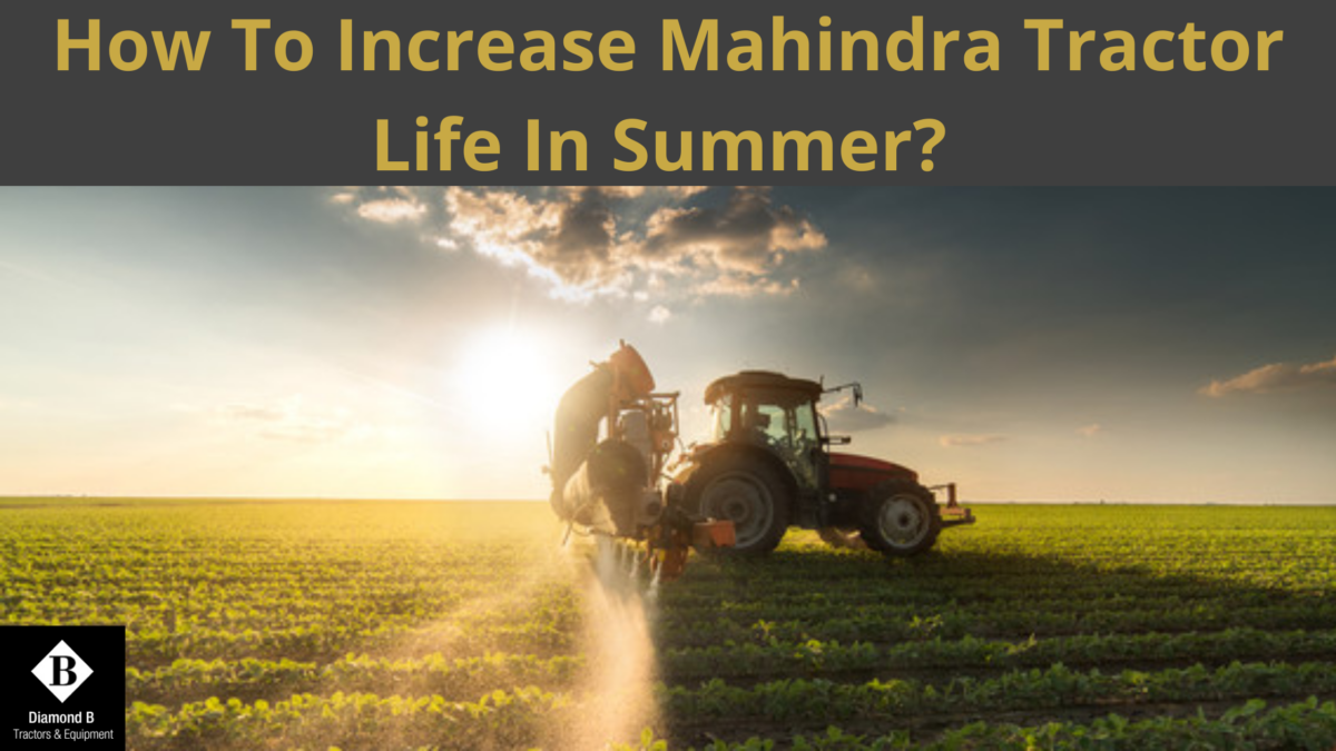 How To Increase Mahindra Tractor Life In Summer?