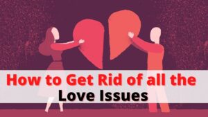 How to Get Rid of all the Love Issues