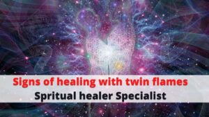 Signs of healing with twin flames - Spritual healer Specialist