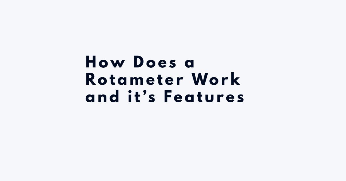 How Does a Rotameter Work and it’s Features