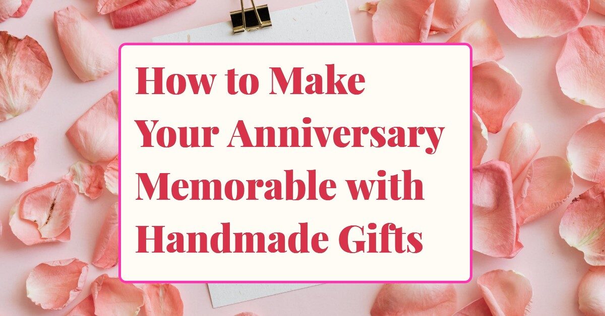 How to Make Your Anniversary Memorable with Handmade Gifts