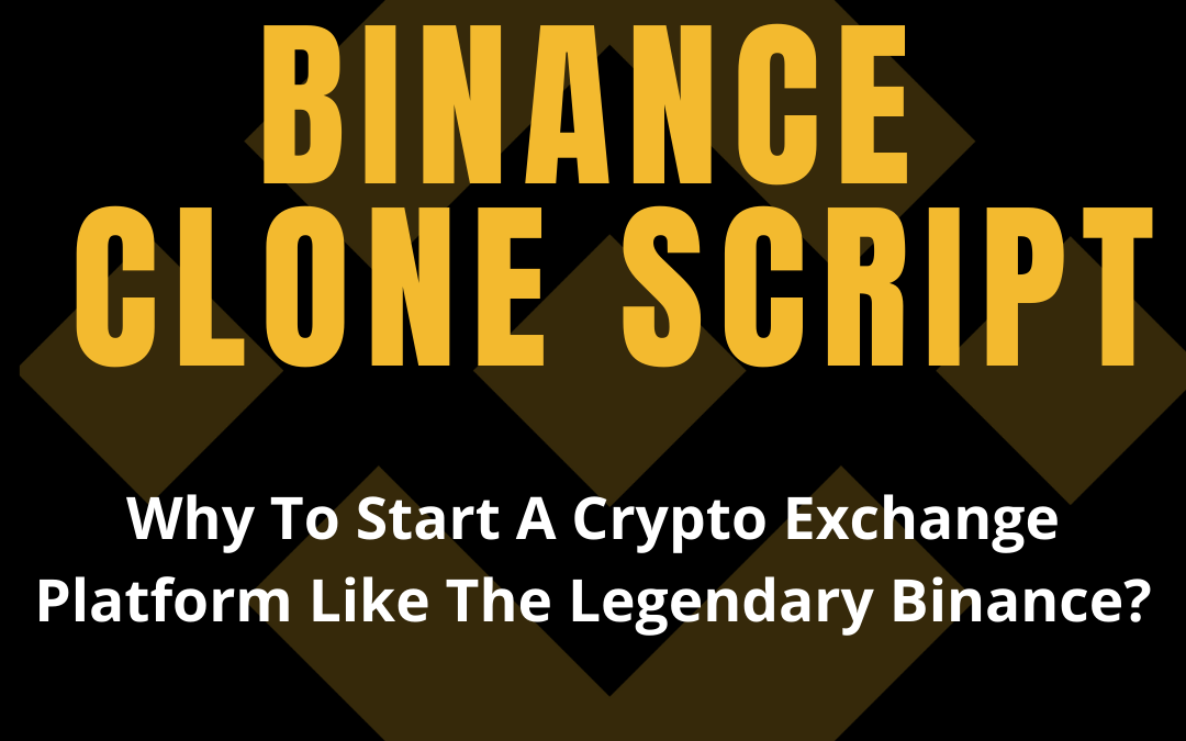 Why To Start A Crypto Exchange Platform Like The Legendary Binance?