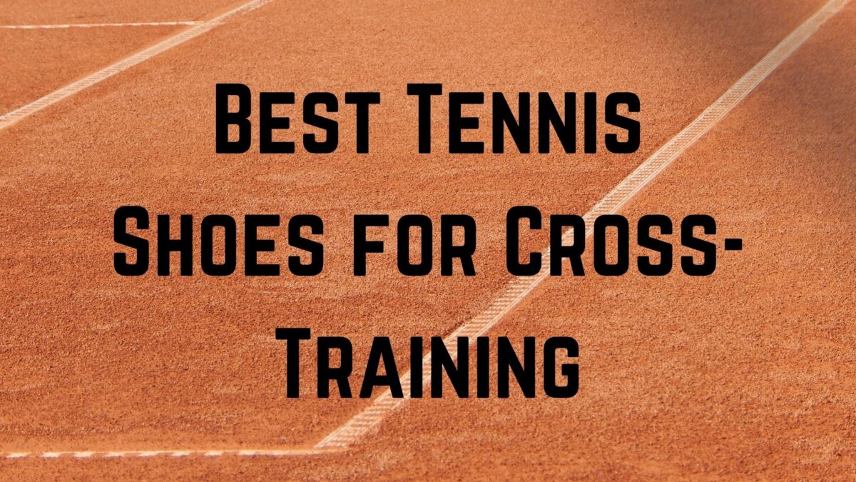 3 Best Tennis Shoes for Cross-Training