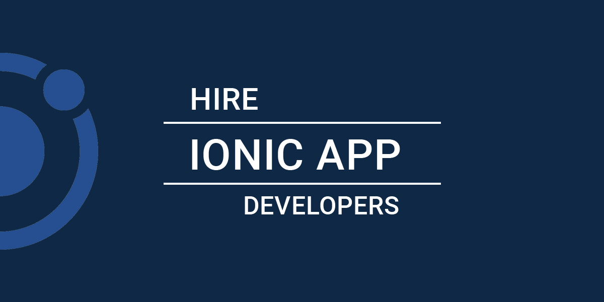 BENEFITS OF HIRING AN IONIC APP DEVELOPER FOR YOUR BUSINESS