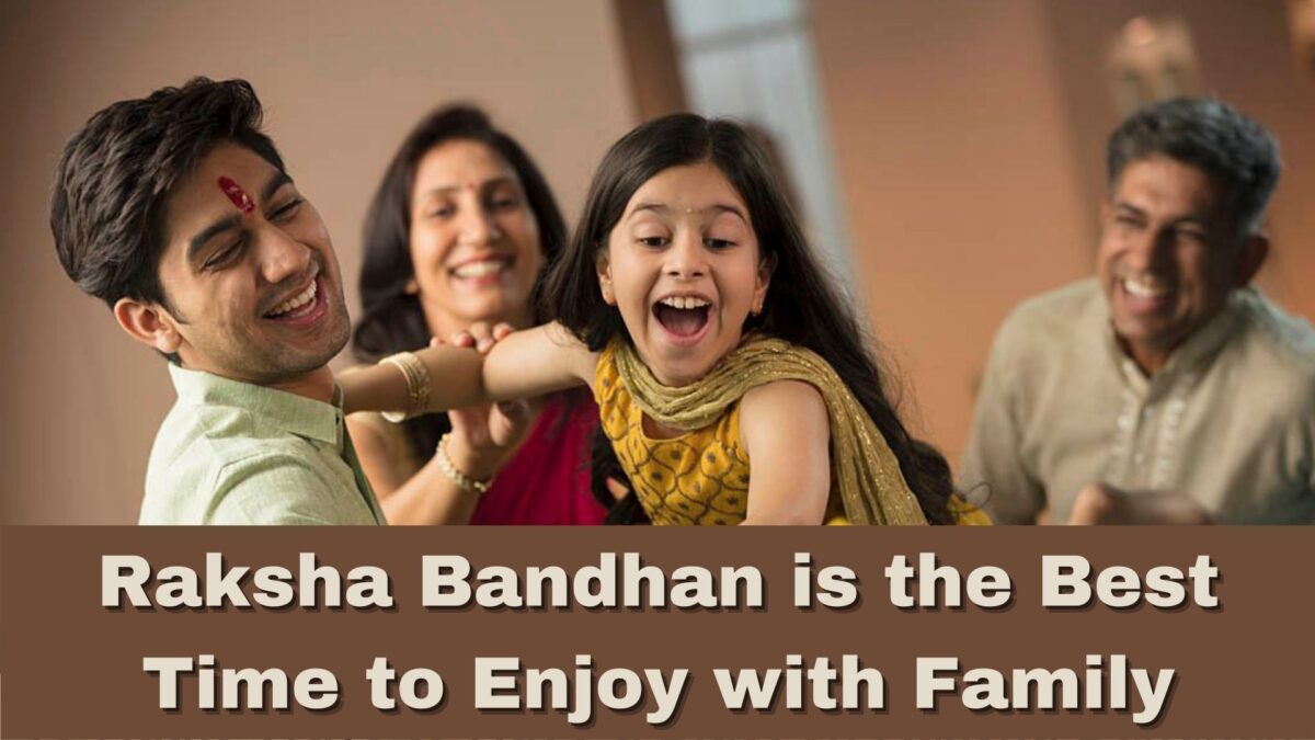 Why Raksha Bandhan is the Best Time to Enjoy with Family