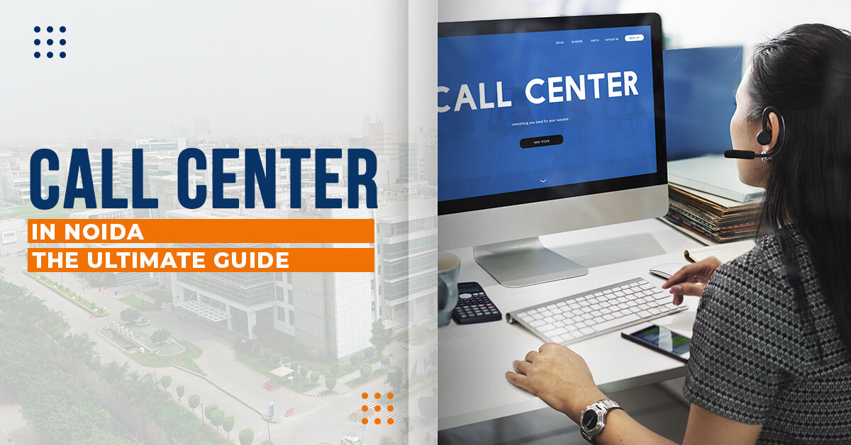 Why do Global Organizations Need Call Center in Noida: The Ultimate Guide