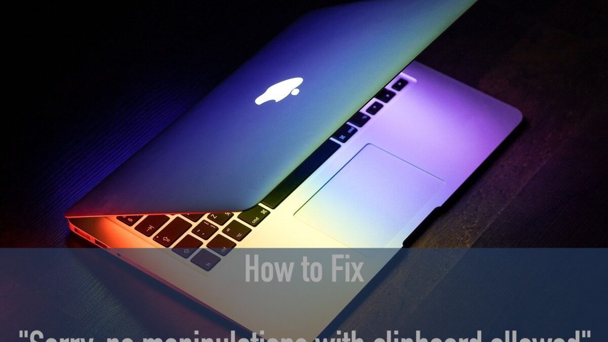 Reasons behind “Sorry, no Clipboard Manipulations Allowed”, how to fix it!