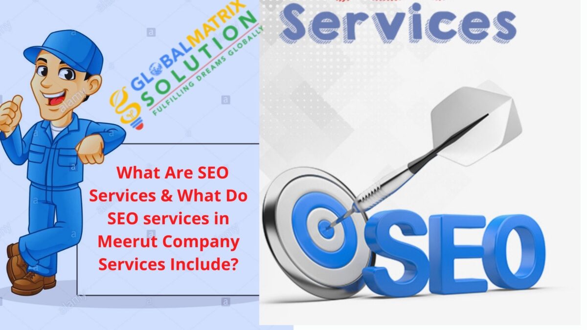 What Do SEO  services in Meerut Company Services Include?