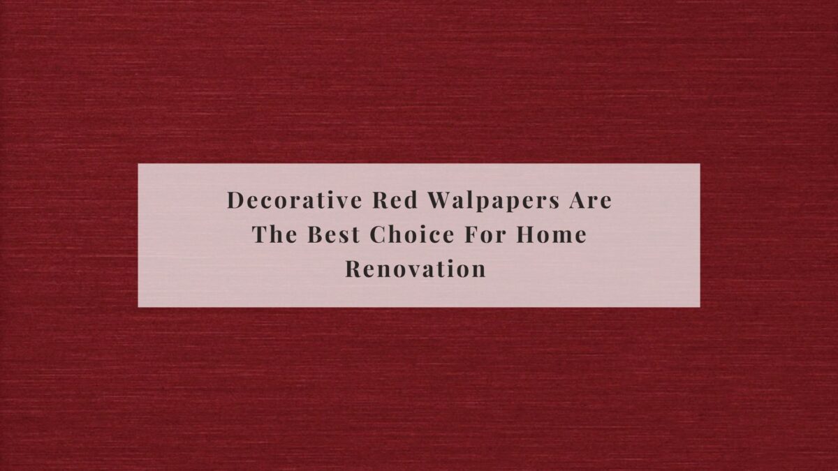 Decorative Red Walpapers Are The Best Choice For Home Renovation