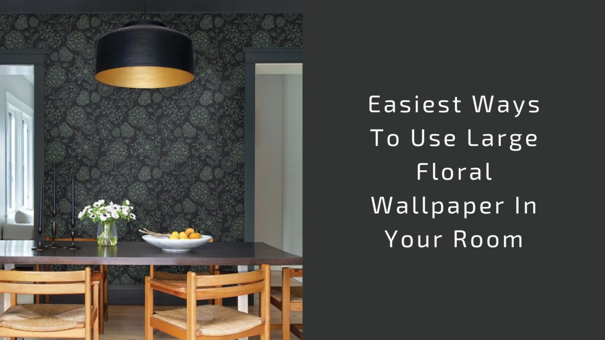 Easiest Ways To Use Large Floral Wallpaper In Your Room