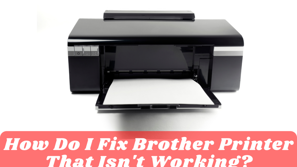 How Do I Fix Brother Printer That Isn’t Working?