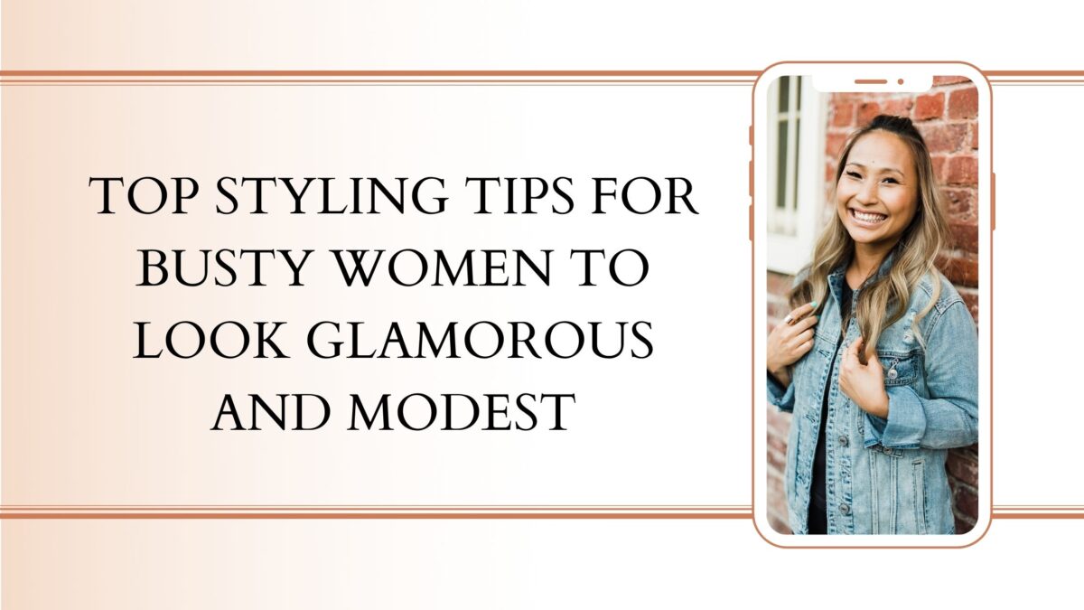 Top Styling Tips for Busty Women to Look Glamorous and Modest