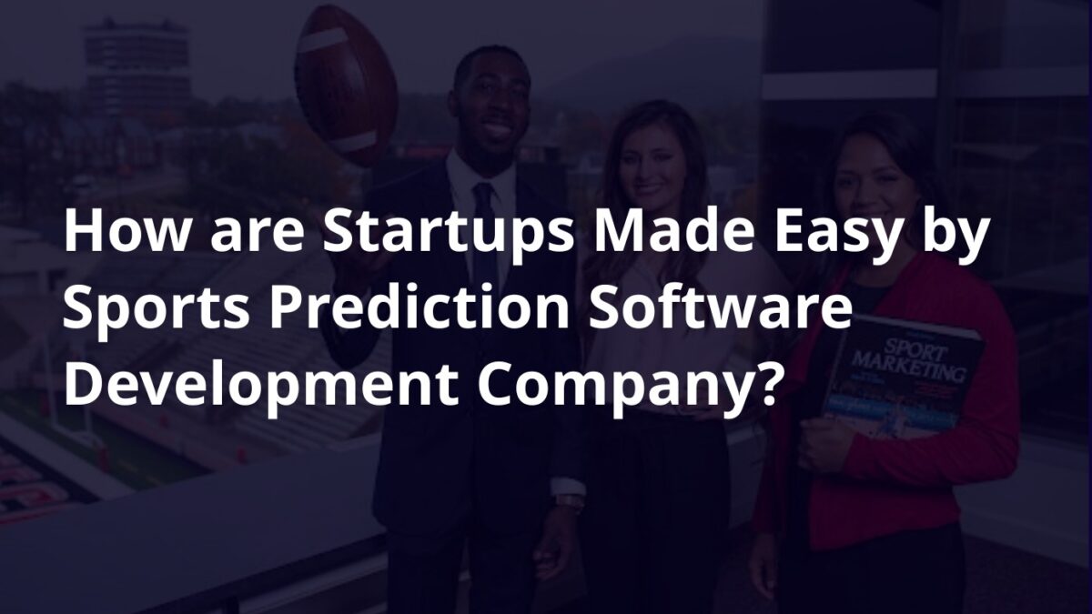 How are Startups Made Easy by Sports Prediction Software Development Company?