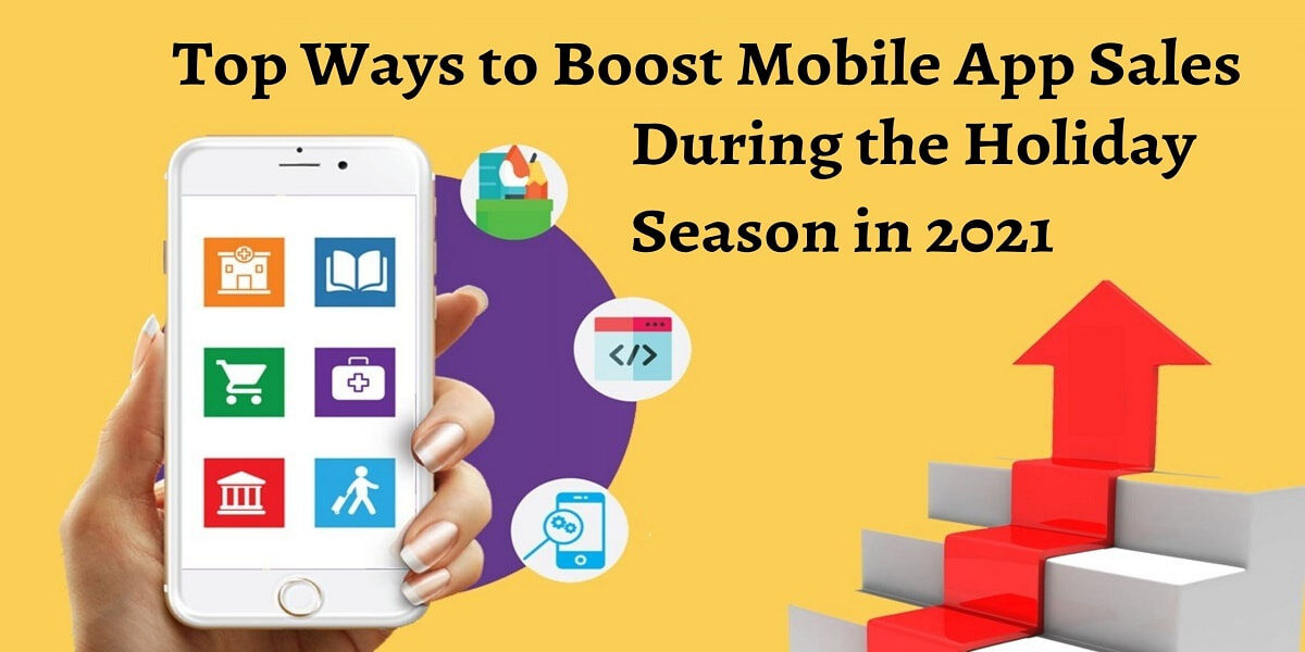 Top Ways to Boost Mobile App Sales During the Holiday Season in 2021