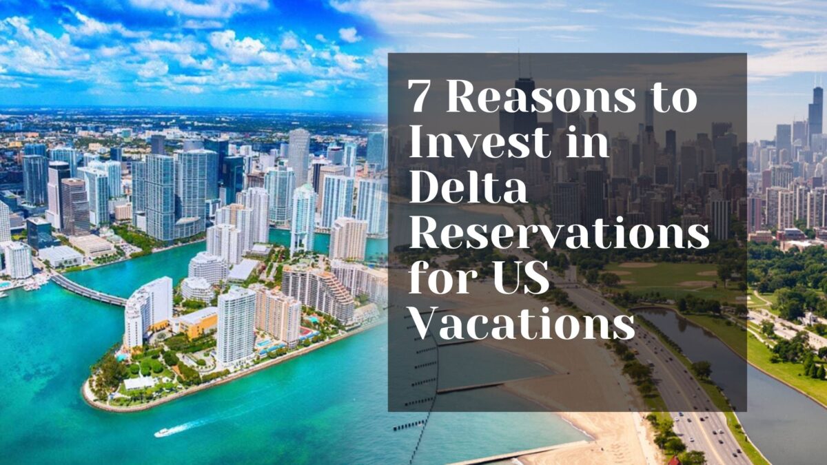 7 Reasons to Invest in Delta Reservations for US Vacations