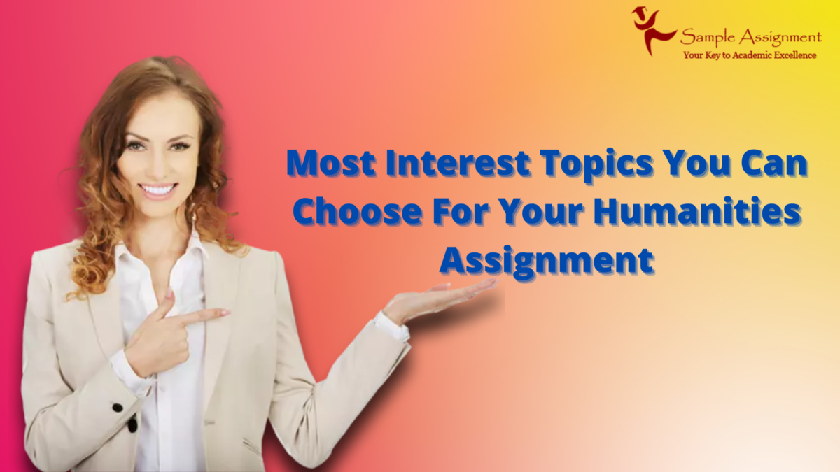 Most Interest Topics You Can Choose For Your Humanities Assignment