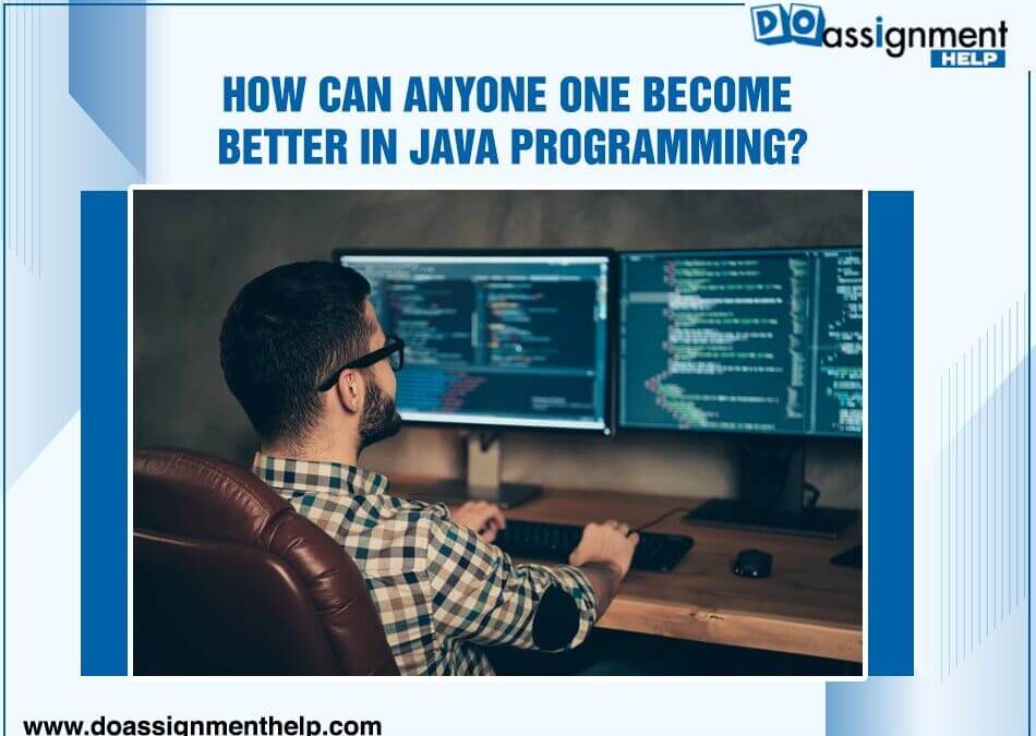 HOW CAN ONE BECOME BETTER IN JAVA PROGRAMMING?