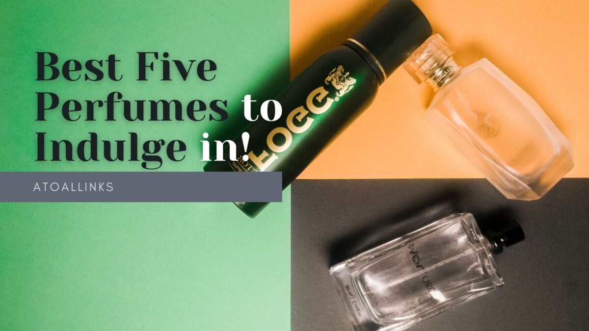 Best Five Perfumes to Indulge in!