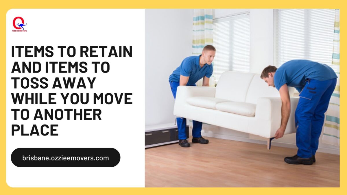 ITEMS TO RETAIN AND ITEMS TO TOSS AWAY WHILE YOU MOVE TO ANOTHER PLACE