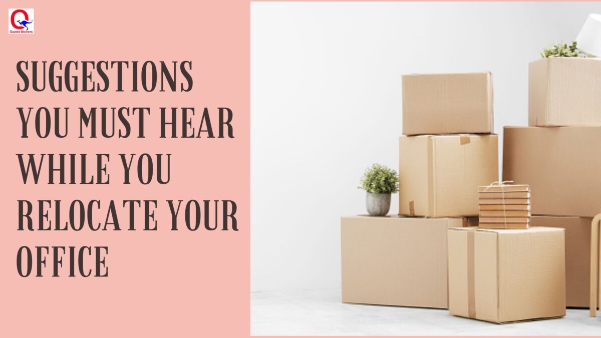 SUGGESTIONS YOU MUST HEAR WHILE YOU RELOCATE YOUR OFFICE
