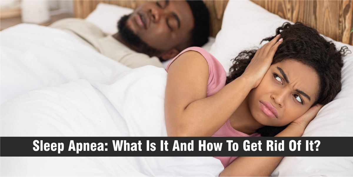 Sleep Apnea: What Is It And How To Get Rid Of It?