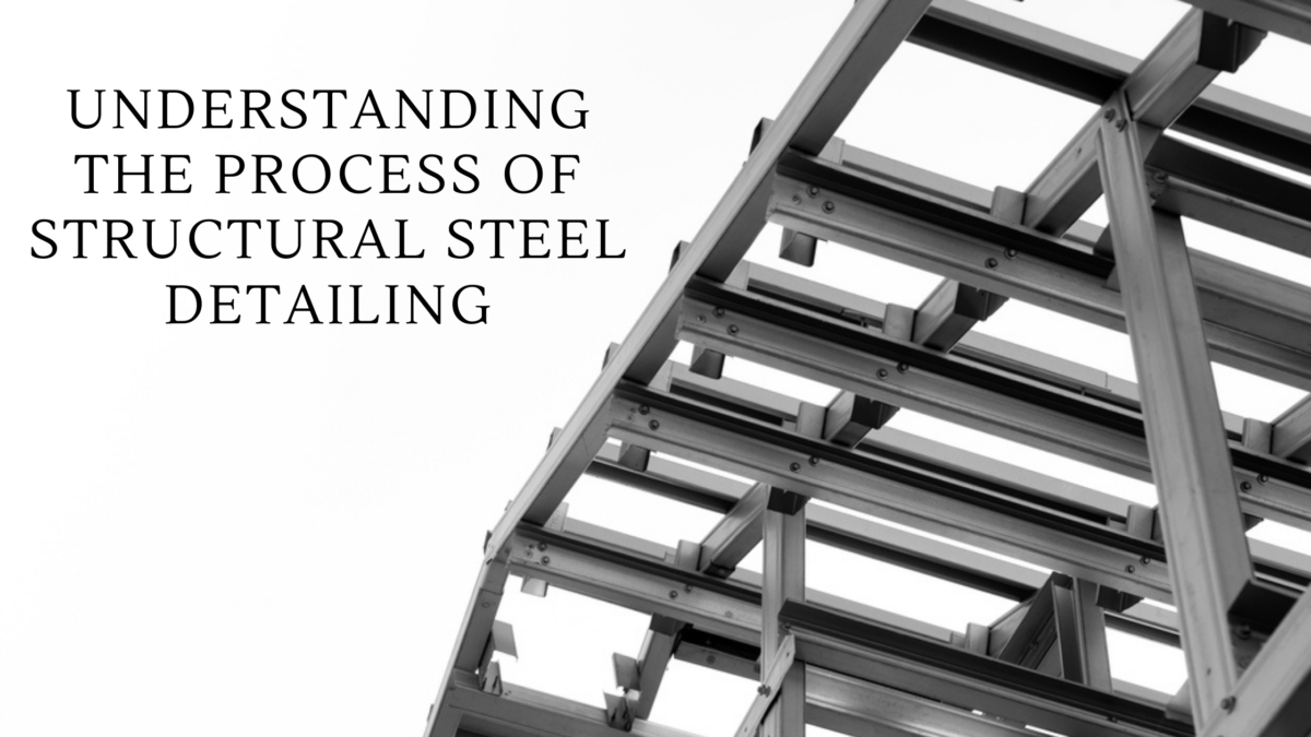 Understanding the Process of Structural Steel Detailing