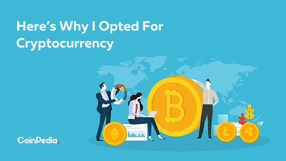 Here’s Why I Opted For Cryptocurrency !