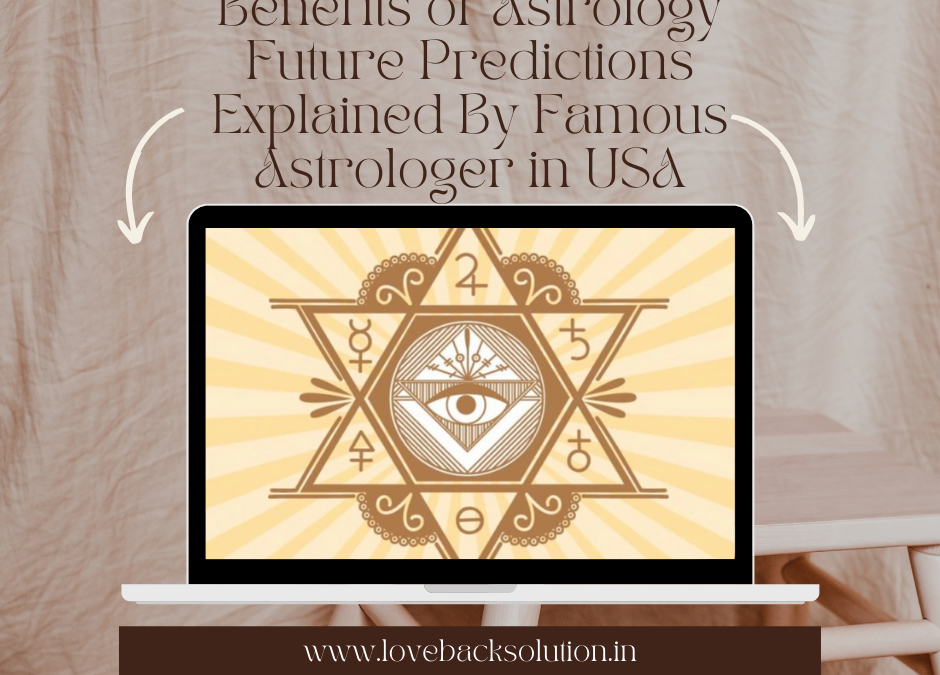 Benefits of Astrology Future Predictions Explained By Famous Astrologer in USA