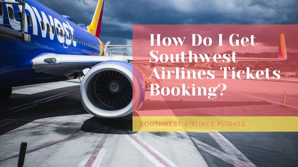 How Do I Get Southwest Airlines Tickets Booking?