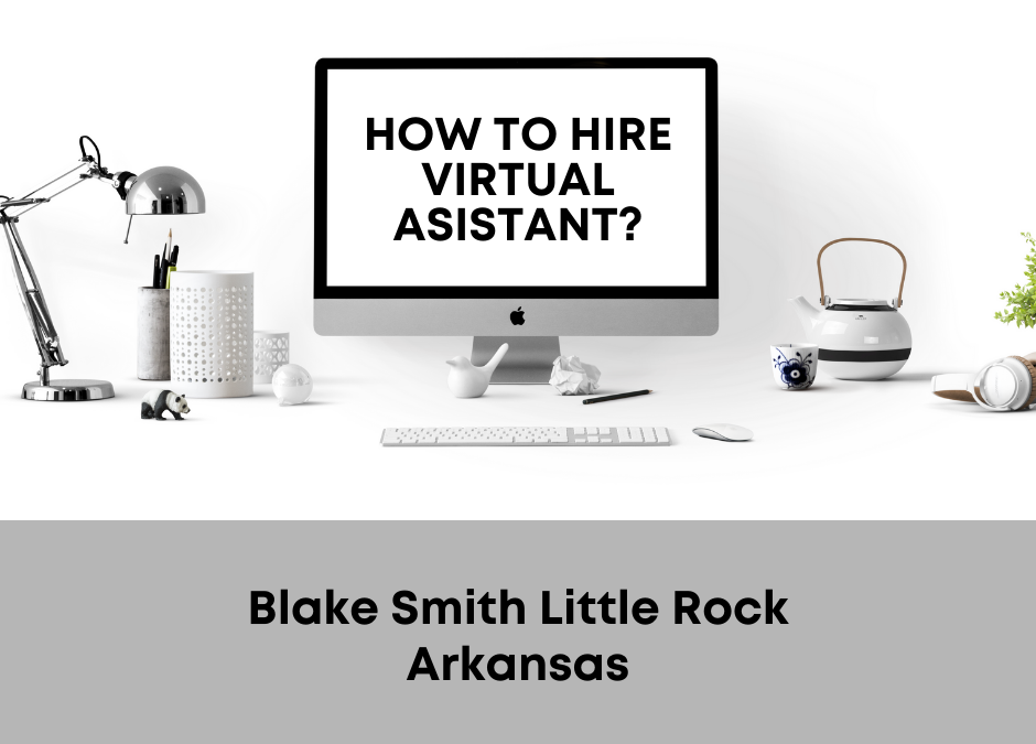 How to hire a VA? by Joseph Blake Smith Little Rock Arkansas