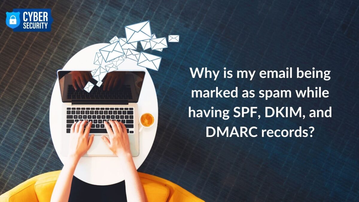 Why Is My Email Being Marked As Spam While Having SPF, DKIM, And DMARC Records?