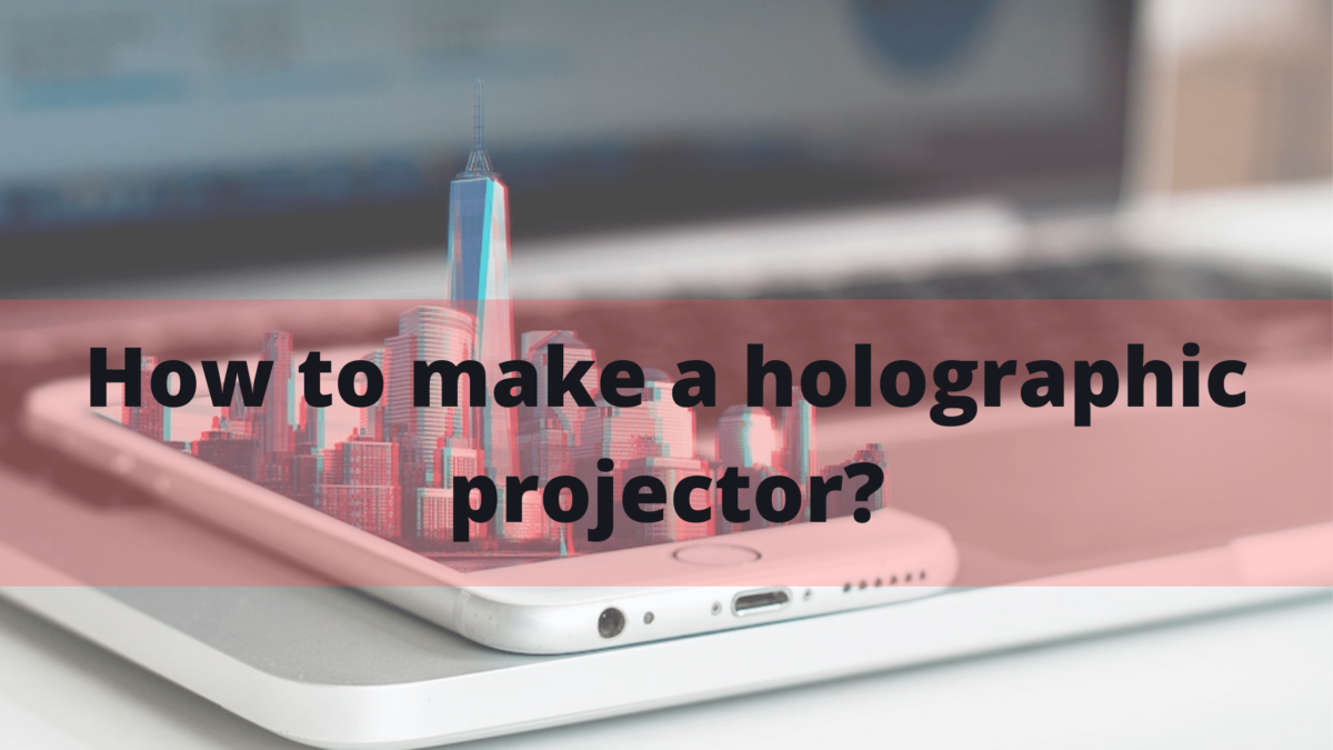 How To Make a Holographic Projector?