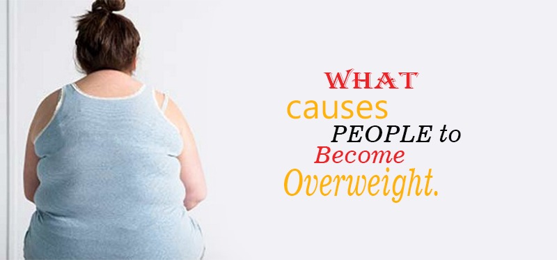 What Causes People to Become Overweight