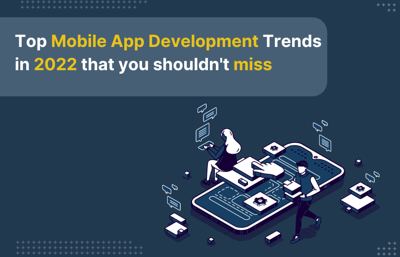 Top Mobile App Development Trends in 2022 that you shouldn’t miss