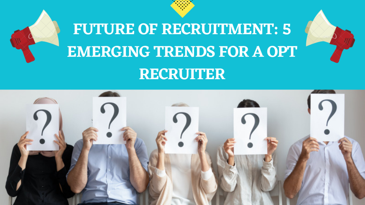 Future Of Recruitment: 5 Emerging Trends For A OPT Recruiter