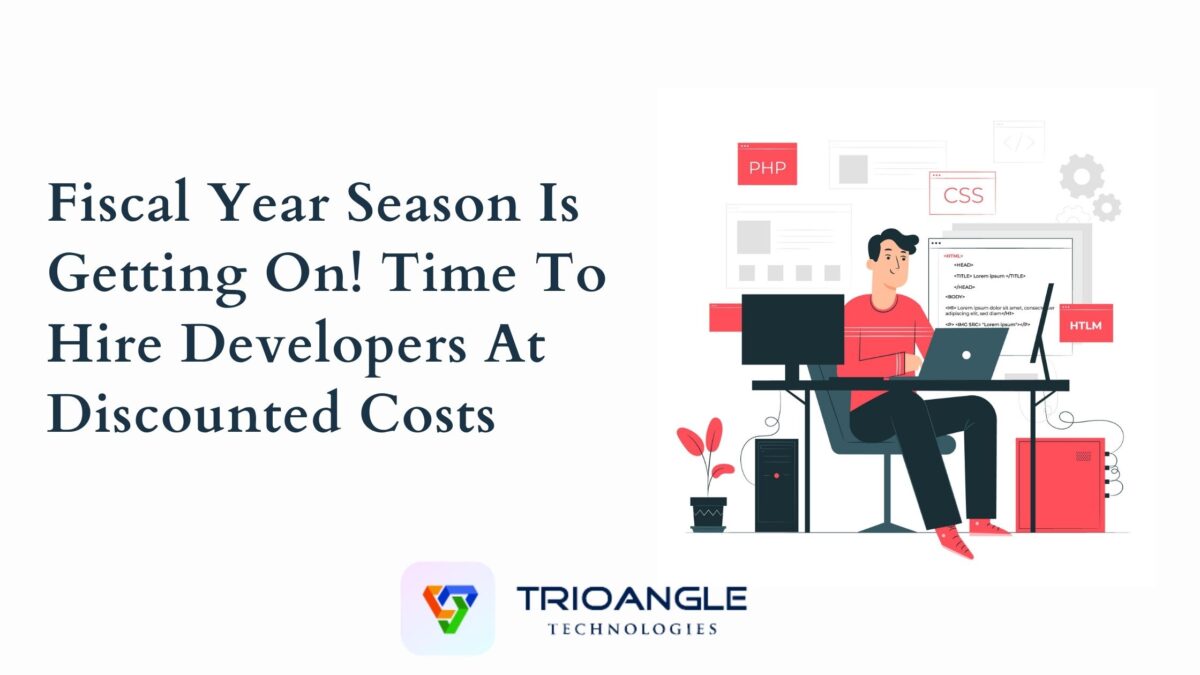 Fiscal Year Season Is Getting On! Time To Hire Developers At Discounted Costs