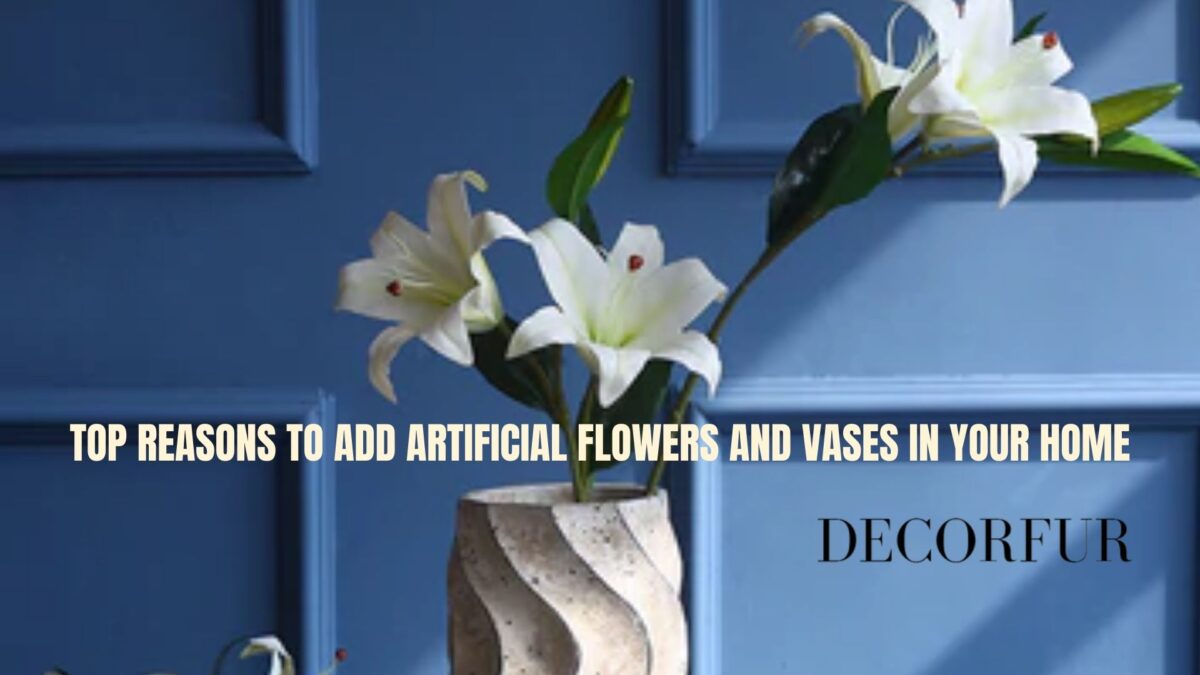 Top Reasons to Add Artificial Flowers and Vases in Your Home