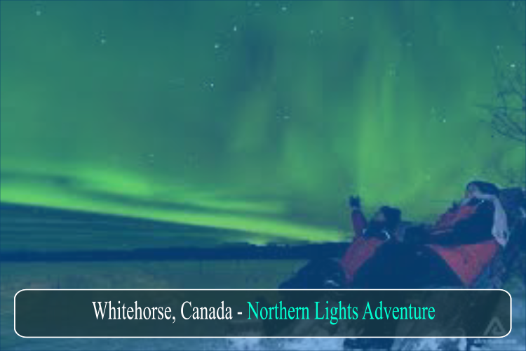 4. Whitehorse, Canada - Northern Lights Adventure