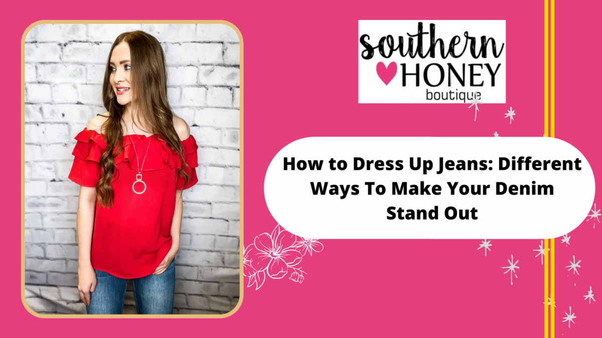 How to Dress Up Jeans: Different Ways To Make Your Denim Stand Out
