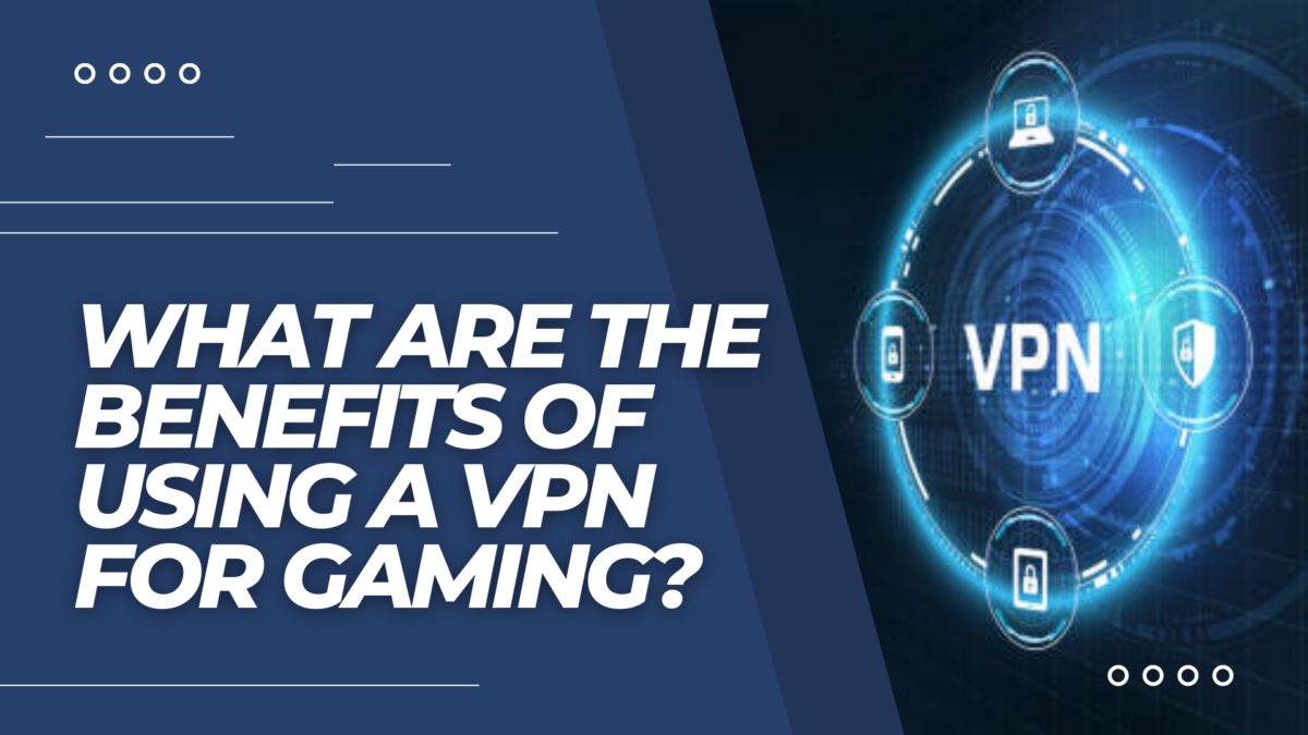 What are the Benefits of using a VPN for Gaming?