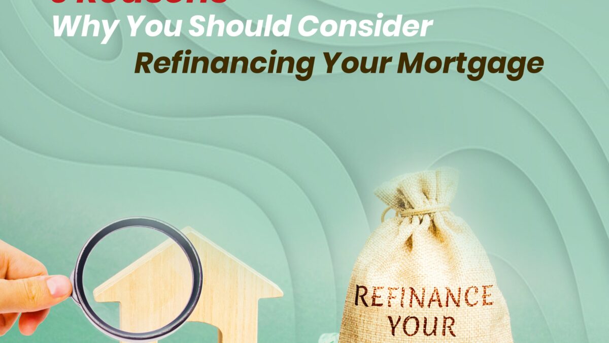 9 Reasons Why You Should Consider Refinancing Your Mortgage