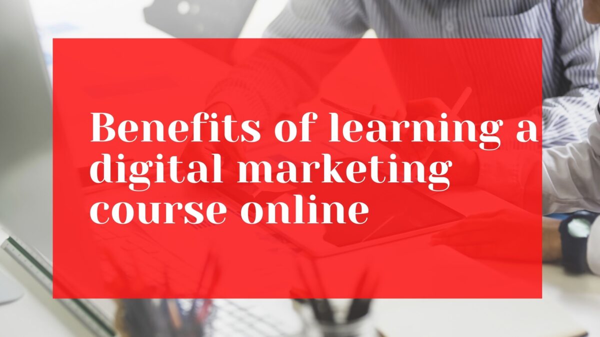 Benefits of learning a digital marketing course online