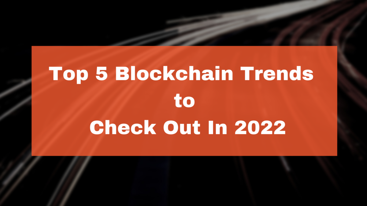 Top Five Cool Blockchain Trends To Look For In 2022