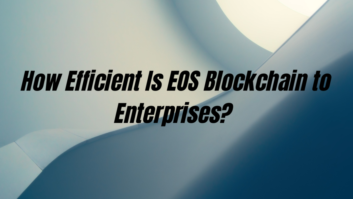 Major Reasons Why Enterprises Prefer EOS blockchain